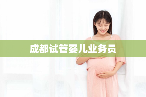 成都试管婴儿业务员