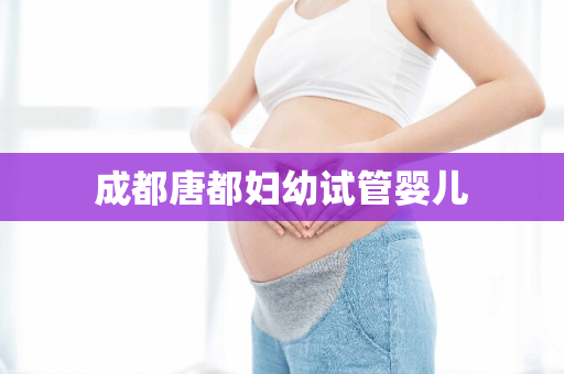 成都唐都妇幼试管婴儿