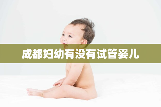 成都妇幼有没有试管婴儿