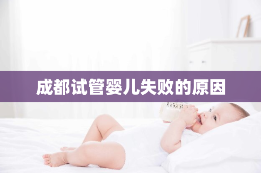 成都试管婴儿失败的原因