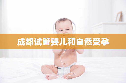 成都试管婴儿和自然受孕