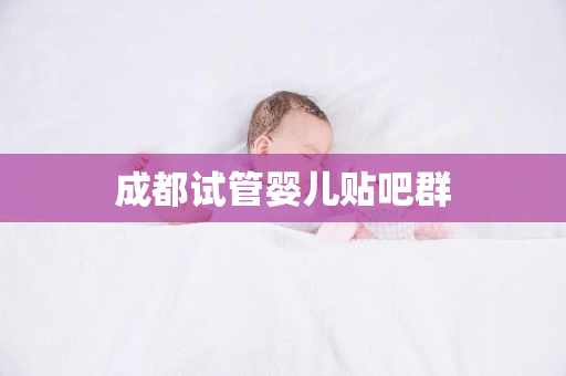 成都试管婴儿贴吧群