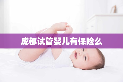 成都试管婴儿有保险么