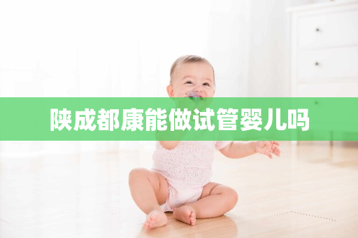 陕成都康能做试管婴儿吗