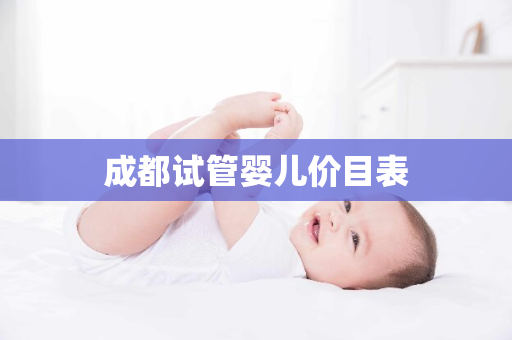 成都试管婴儿价目表