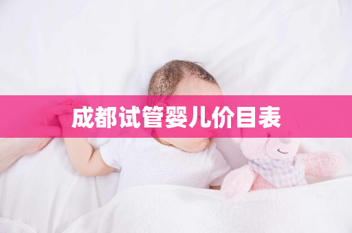 成都试管婴儿价目表