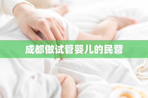 成都做试管婴儿的民营