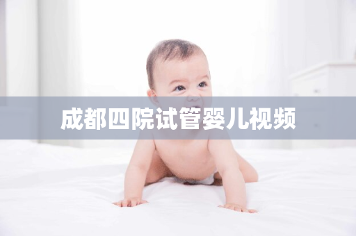 成都四院试管婴儿视频