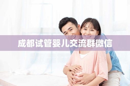 成都试管婴儿交流群微信