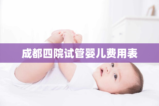 成都四院试管婴儿费用表