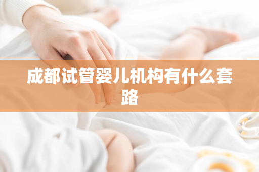 成都试管婴儿机构有什么套路