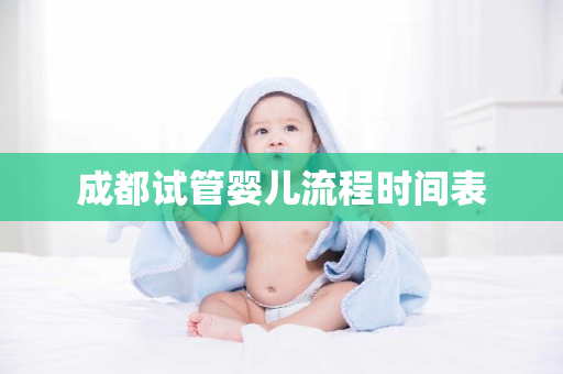 成都试管婴儿流程时间表