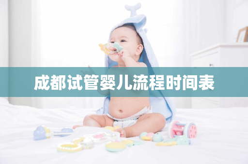 成都试管婴儿流程时间表