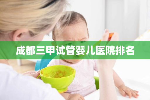 成都三甲试管婴儿医院排名