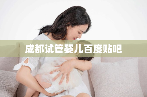 成都试管婴儿百度贴吧