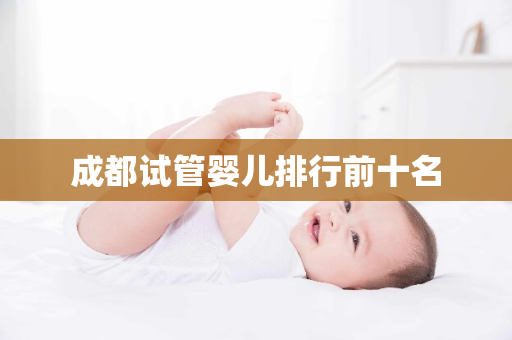 成都试管婴儿排行前十名