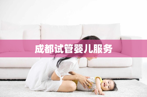 成都试管婴儿服务