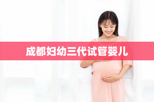 成都妇幼三代试管婴儿