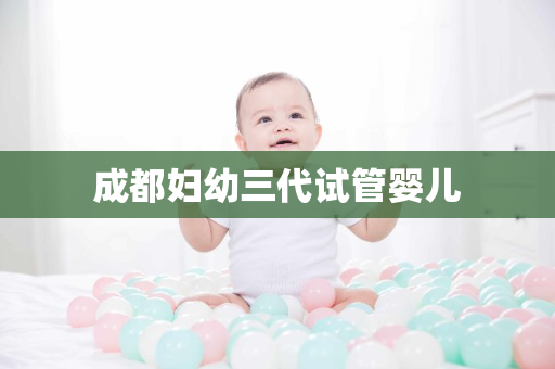 成都妇幼三代试管婴儿