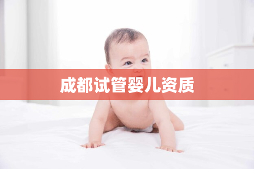 成都试管婴儿资质