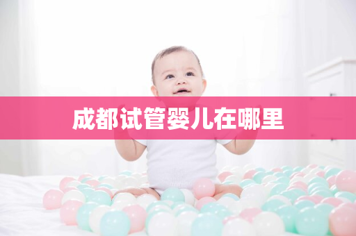 成都试管婴儿在哪里