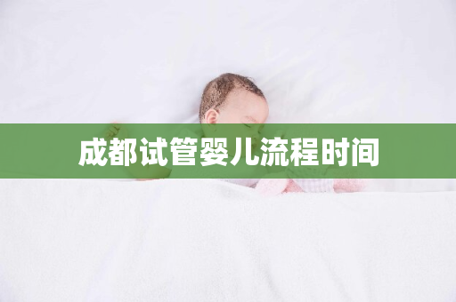 成都试管婴儿流程时间