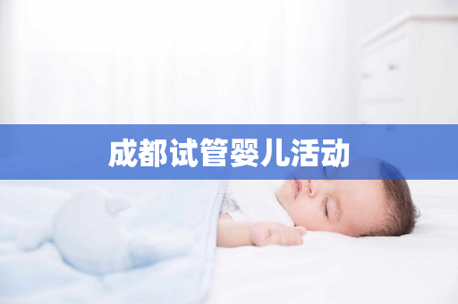 成都试管婴儿活动