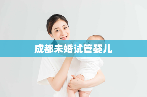 成都未婚试管婴儿