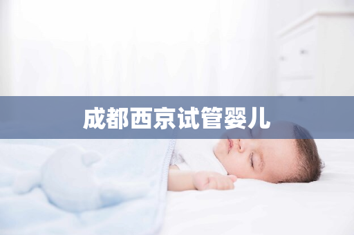 成都西京试管婴儿