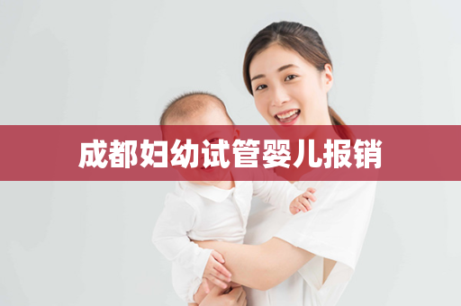 成都妇幼试管婴儿报销