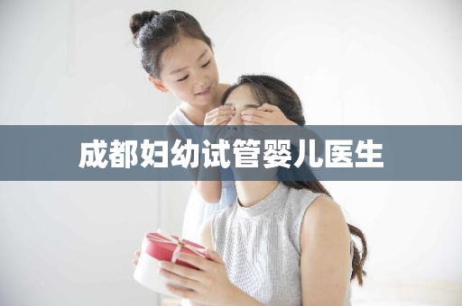 成都妇幼试管婴儿医生