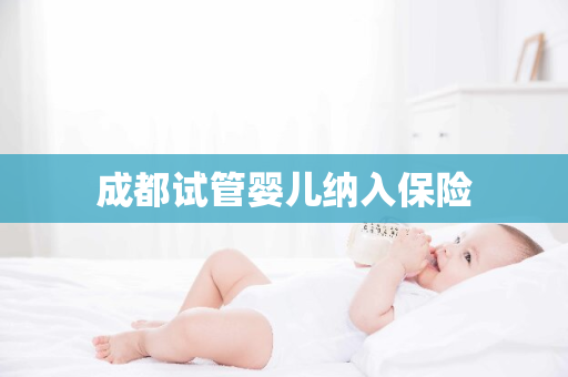 成都试管婴儿纳入保险