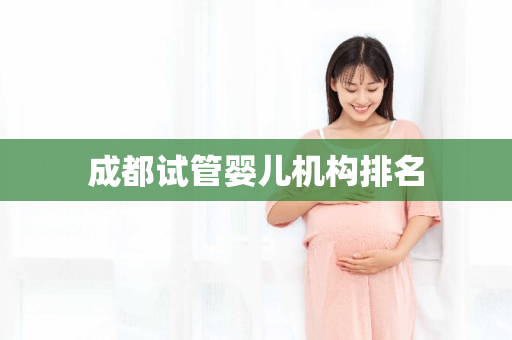 成都试管婴儿机构排名