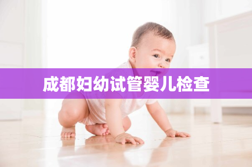 成都妇幼试管婴儿检查