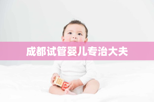 成都试管婴儿专治大夫