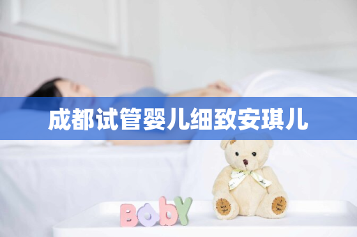 成都试管婴儿细致安琪儿