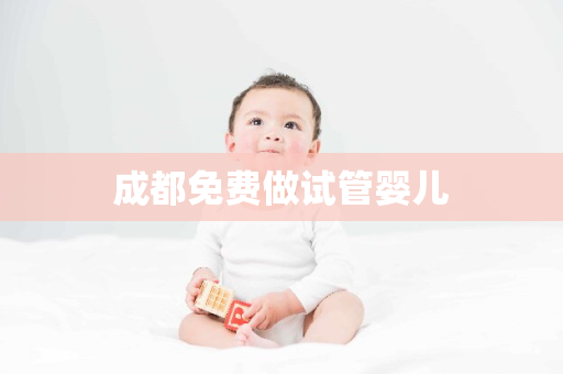 成都免费做试管婴儿