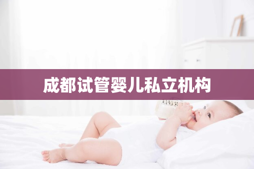 成都试管婴儿私立机构