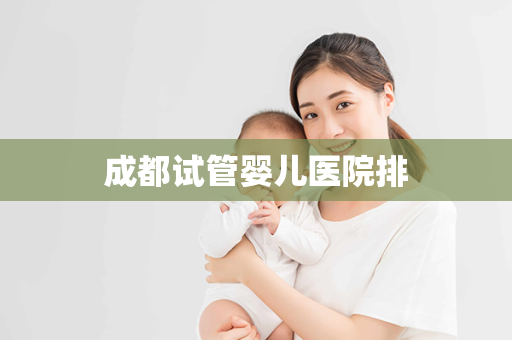 成都试管婴儿医院排