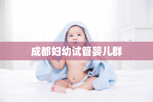 成都妇幼试管婴儿群