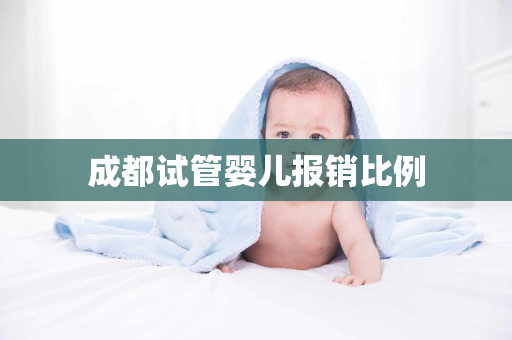 成都试管婴儿报销比例