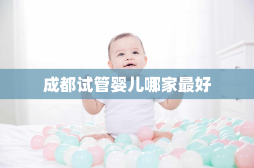 成都试管婴儿哪家最好