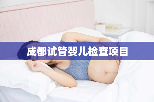 成都试管婴儿检查项目