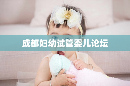 成都妇幼试管婴儿论坛