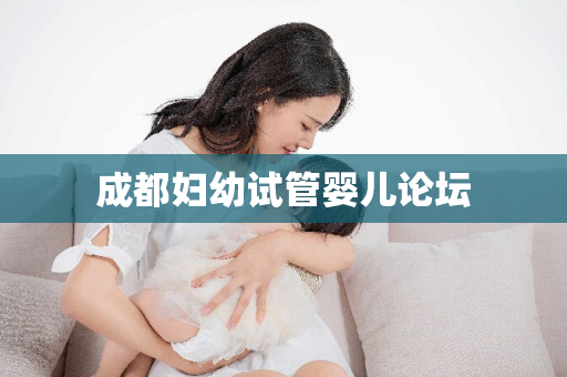 成都妇幼试管婴儿论坛