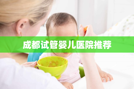 成都试管婴儿医院推荐