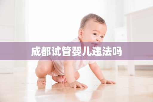 成都试管婴儿违法吗