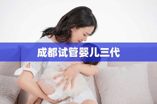 成都试管婴儿三代