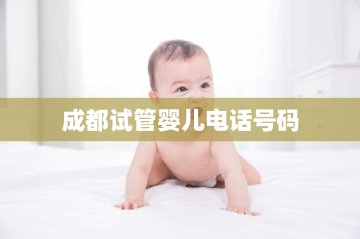 成都试管婴儿电话号码