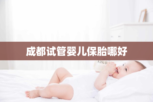 成都试管婴儿保胎哪好